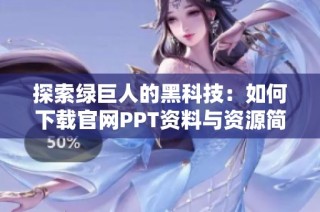 探索绿巨人的黑科技：如何下载官网PPT资料与资源简介