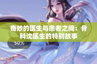 奇妙的医生与患者之间：骨科沈医生的特别故事