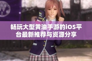 畅玩大型黄油手游的iOS平台最新推荐与资源分享