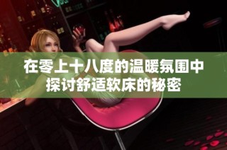 在零上十八度的温暖氛围中探讨舒适软床的秘密