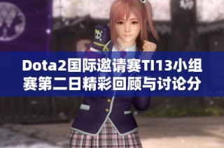 Dota2国际邀请赛TI13小组赛第二日精彩回顾与讨论分享