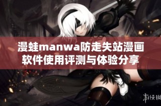 漫蛙manwa防走失站漫画软件使用评测与体验分享