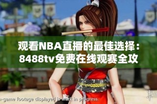观看NBA直播的最佳选择：8488tv免费在线观赛全攻略