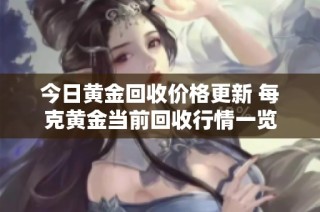 今日黄金回收价格更新 每克黄金当前回收行情一览