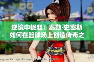 逆境中崛起：泰勒·史密斯如何在篮球场上创造传奇之路