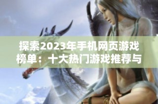 探索2023年手机网页游戏榜单：十大热门游戏推荐与解析