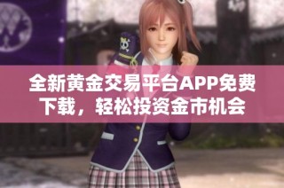 全新黄金交易平台APP免费下载，轻松投资金市机会