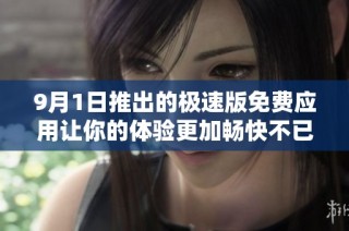 9月1日推出的极速版免费应用让你的体验更加畅快不已
