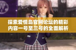 探索爱情岛官网论坛的精彩内容一号至三号的全面解析与互动体验分享