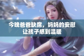 今晚爸爸缺席，妈妈的安慰让孩子感到温暖