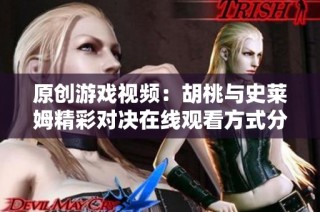 原创游戏视频：胡桃与史莱姆精彩对决在线观看方式分享