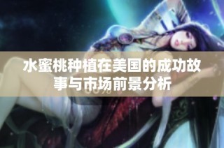 水蜜桃种植在美国的成功故事与市场前景分析