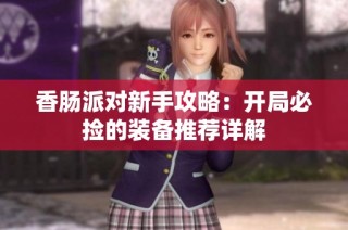 香肠派对新手攻略：开局必捡的装备推荐详解