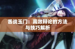 舌战玉门：高效辩论的方法与技巧解析