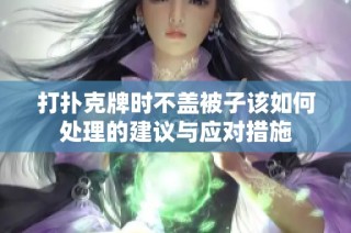 打扑克牌时不盖被子该如何处理的建议与应对措施