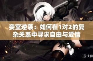 妾室逆袭：如何在1对2的复杂关系中寻求自由与爱情