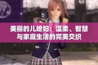 美丽的儿媳妇：温柔、智慧与家庭生活的完美交织