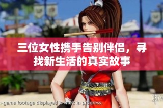 三位女性携手告别伴侣，寻找新生活的真实故事