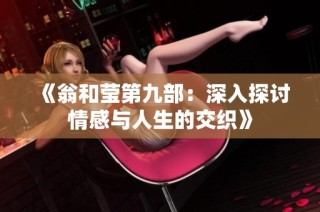 《翁和莹第九部：深入探讨情感与人生的交织》