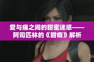 爱与痛之间的甜蜜迷惑——阿司匹林的《甜瘾》解析