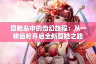冒险岛中的奇幻旅程：从一枚齿轮开启全新冒险之路