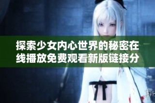 探索少女内心世界的秘密在线播放免费观看新版链接分享