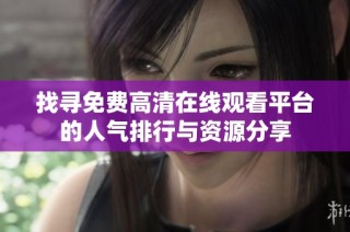 找寻免费高清在线观看平台的人气排行与资源分享