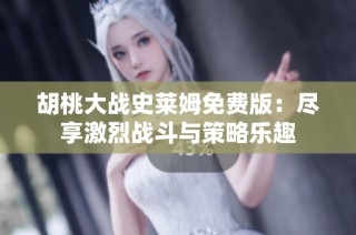 胡桃大战史莱姆免费版：尽享激烈战斗与策略乐趣