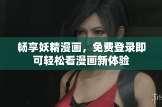 畅享妖精漫画，免费登录即可轻松看漫画新体验