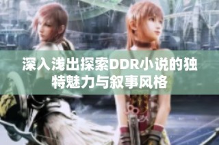 深入浅出探索DDR小说的独特魅力与叙事风格