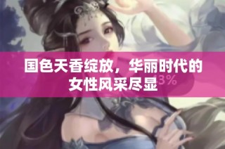 国色天香绽放，华丽时代的女性风采尽显