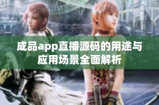 成品app直播源码的用途与应用场景全面解析