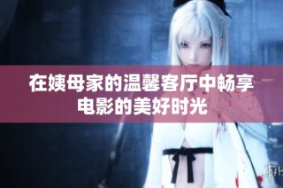 在姨母家的温馨客厅中畅享电影的美好时光