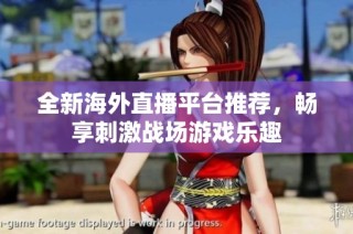 全新海外直播平台推荐，畅享刺激战场游戏乐趣