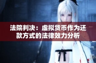 法院判决：虚拟货币作为还款方式的法律效力分析