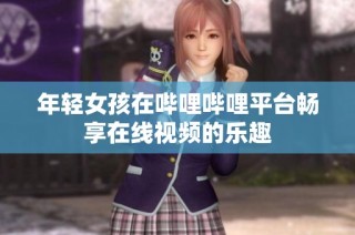 年轻女孩在哔哩哔哩平台畅享在线视频的乐趣