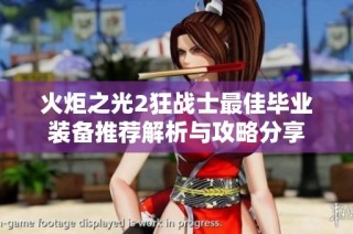 火炬之光2狂战士最佳毕业装备推荐解析与攻略分享