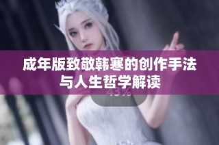 成年版致敬韩寒的创作手法与人生哲学解读