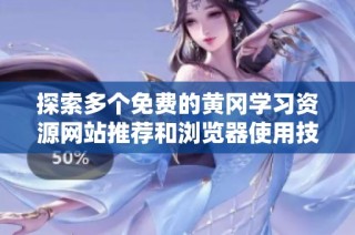 探索多个免费的黄冈学习资源网站推荐和浏览器使用技巧