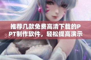 推荐几款免费高清下载的PPT制作软件，轻松提高演示效果