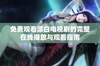 免费观看漂白电视剧的完整在线播放与观看指南