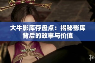 大牛影库存盘点：揭秘影库背后的故事与价值