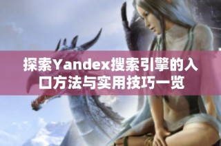 探索Yandex搜索引擎的入口方法与实用技巧一览