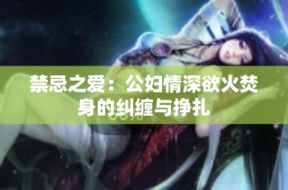 禁忌之爱：公妇情深欲火焚身的纠缠与挣扎