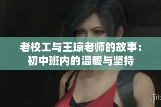 老校工与王琼老师的故事：初中班内的温暖与坚持