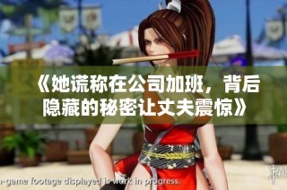 《她谎称在公司加班，背后隐藏的秘密让丈夫震惊》