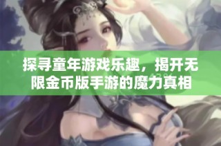 探寻童年游戏乐趣，揭开无限金币版手游的魔力真相