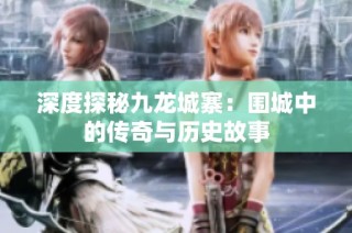 深度探秘九龙城寨：围城中的传奇与历史故事