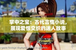 掌中之宝：古代言情小说，展现爱恨交织的迷人故事