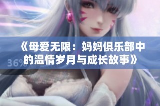 《母爱无限：妈妈俱乐部中的温情岁月与成长故事》